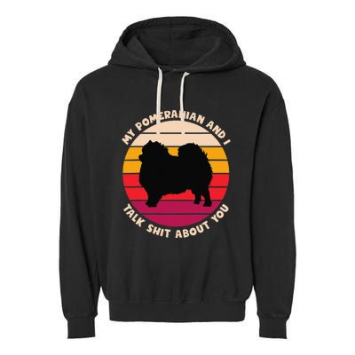 My Pomeranian and I Talk Shit About You Funny Dog Pomeranian Garment-Dyed Fleece Hoodie