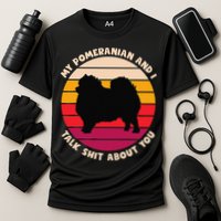 My Pomeranian and I Talk Shit About You Funny Dog Pomeranian Performance Shirt