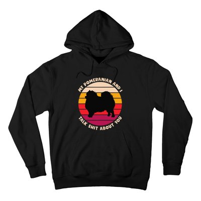 My Pomeranian and I Talk Shit About You Funny Dog Pomeranian Hoodie