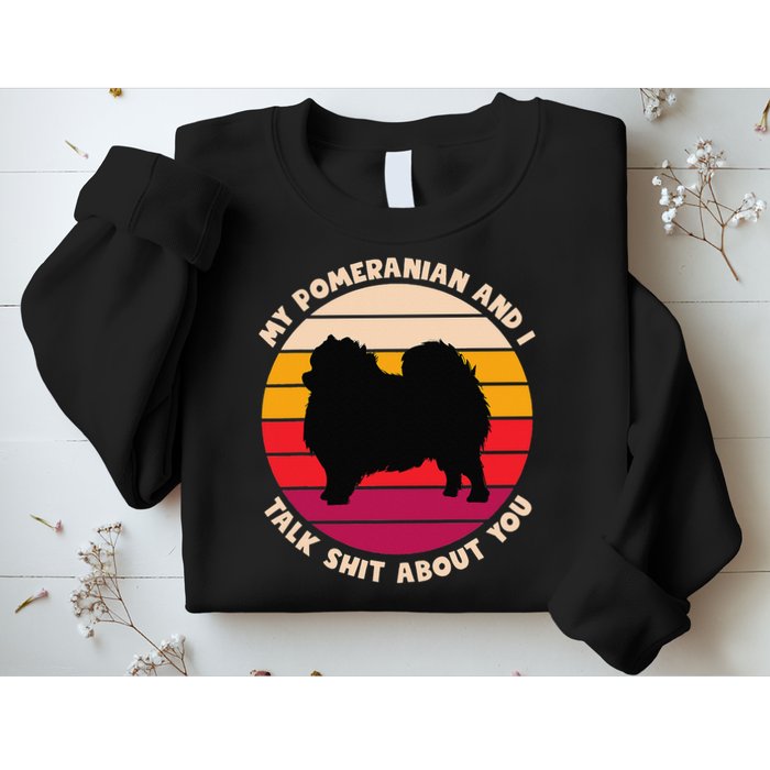 My Pomeranian and I Talk Shit About You Funny Dog Pomeranian Sweatshirt