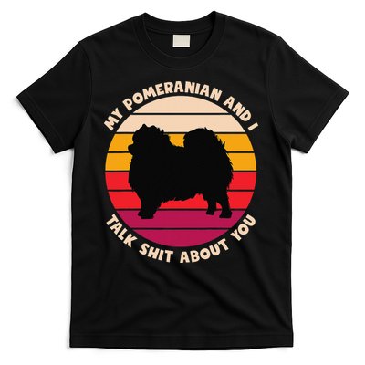 My Pomeranian and I Talk Shit About You Funny Dog Pomeranian T-Shirt