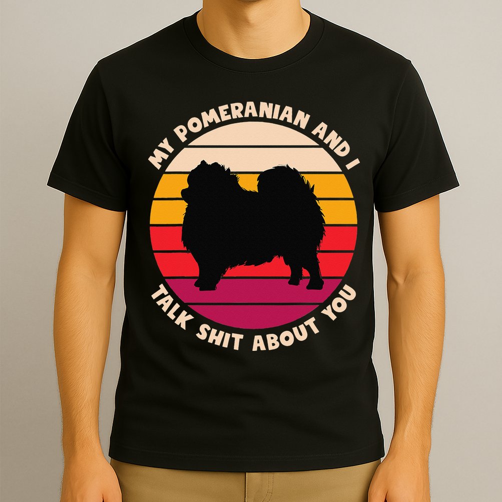 My Pomeranian and I Talk Shit About You Funny Dog Pomeranian T-Shirt