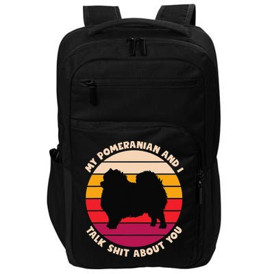 My Pomeranian and I Talk Shit About You Funny Dog Pomeranian Impact Tech Backpack
