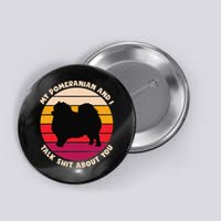 My Pomeranian and I Talk Shit About You Funny Dog Pomeranian Button