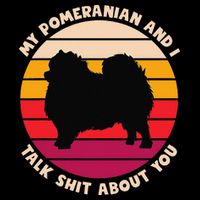 My Pomeranian and I Talk Shit About You Funny Dog Pomeranian Button