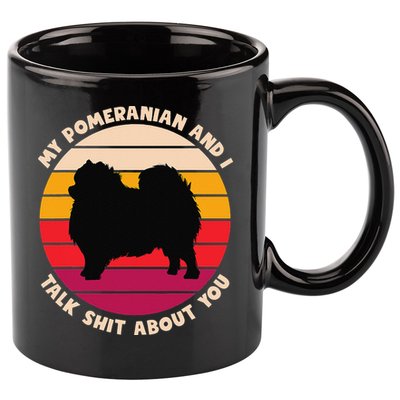 My Pomeranian and I Talk Shit About You Funny Dog Pomeranian 11oz C Handle Ceramic Mug