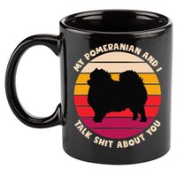 My Pomeranian and I Talk Shit About You Funny Dog Pomeranian 11oz C Handle Ceramic Mug