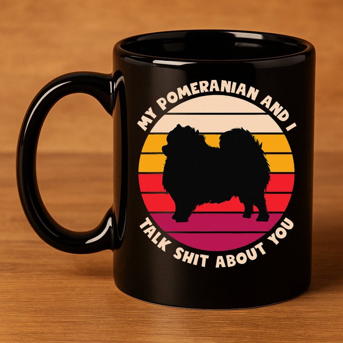My Pomeranian and I Talk Shit About You Funny Dog Pomeranian 11oz C Handle Ceramic Mug
