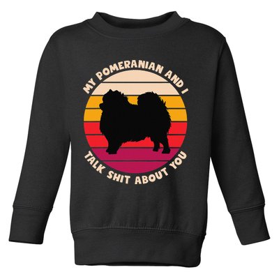 My Pomeranian and I Talk Shit About You Funny Dog Pomeranian Toddler Sweatshirt