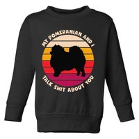 My Pomeranian and I Talk Shit About You Funny Dog Pomeranian Toddler Sweatshirt