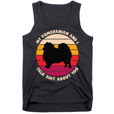 My Pomeranian and I Talk Shit About You Funny Dog Pomeranian Tank Top