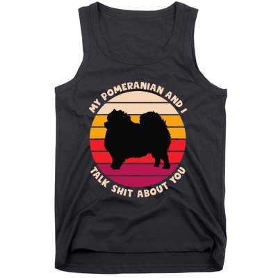 My Pomeranian and I Talk Shit About You Funny Dog Pomeranian Tank Top