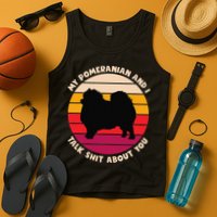 My Pomeranian and I Talk Shit About You Funny Dog Pomeranian Tank Top