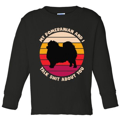 My Pomeranian and I Talk Shit About You Funny Dog Pomeranian Toddler Long Sleeve Shirt