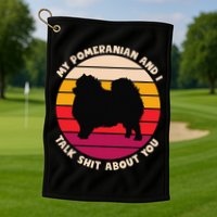 My Pomeranian and I Talk Shit About You Funny Dog Pomeranian Golf Towel
