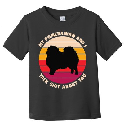My Pomeranian and I Talk Shit About You Funny Dog Pomeranian Toddler T-Shirt