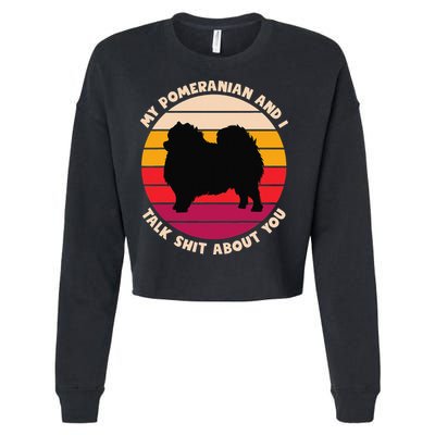 My Pomeranian and I Talk Shit About You Funny Dog Pomeranian Cropped Pullover Crew