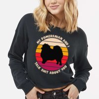 My Pomeranian and I Talk Shit About You Funny Dog Pomeranian Cropped Pullover Crew