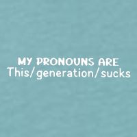 My Pronouns Are This Generation Sucks Sueded Cloud Jersey T-Shirt