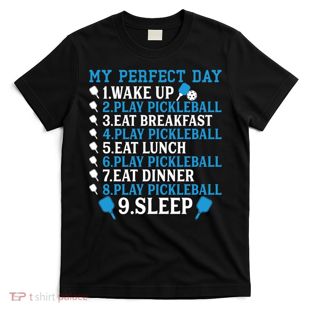 My Perfect Day Play Pickleball Funny Pickleball Gift T-Shirt