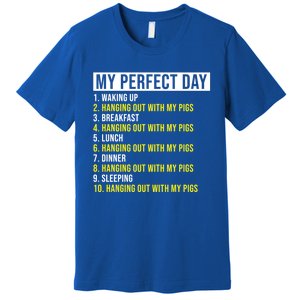 My Perfect Day Hanging Out With My Pigs Pig Cool Gift Premium T-Shirt