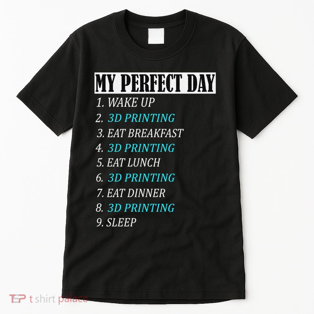 My Perfect Day 3 D Printing Printer Accessories Funny Gift Geek Gift Tall T-Shirt