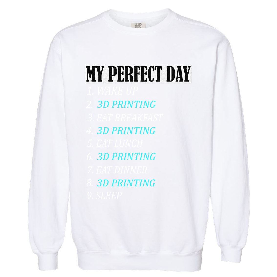 My Perfect Day 3 D Printing Printer Accessories Funny Gift Geek Gift Garment-Dyed Sweatshirt
