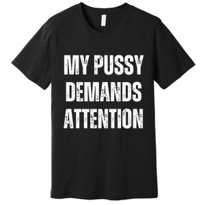 My Pussy Demands Attention Premium T-Shirt