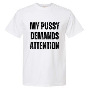 My Pussy Demands Attention Garment-Dyed Heavyweight T-Shirt