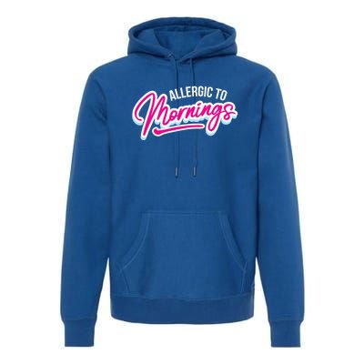 Morning Person Funny Gift Allergic To Mornings Gift Premium Hoodie