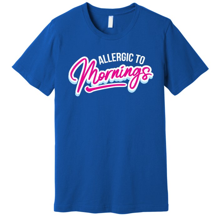 Morning Person Funny Gift Allergic To Mornings Gift Premium T-Shirt