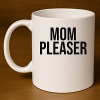 Mom Pleaser For Wo And Mom 11oz C Handle Ceramic Mug