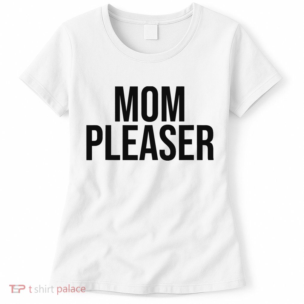 Mom Pleaser For Wo And Mom Womens T-Shirt