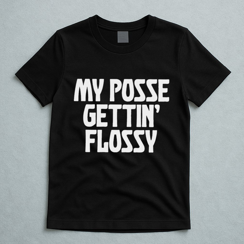My Posse Gettin Flossy Funny Dental Novelty T-Shirt