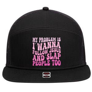 My Problem Is I Want To Follow Jesus And Slap People Too 7 Panel Mesh Trucker Snapback Hat