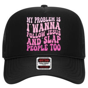 My Problem Is I Want To Follow Jesus And Slap People Too High Crown Mesh Back Trucker Hat