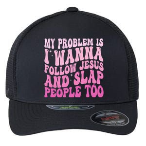 My Problem Is I Want To Follow Jesus And Slap People Too Flexfit Unipanel Trucker Cap