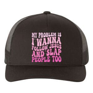 My Problem Is I Want To Follow Jesus And Slap People Too Yupoong Adult 5-Panel Trucker Hat