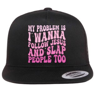 My Problem Is I Want To Follow Jesus And Slap People Too Flat Bill Trucker Hat