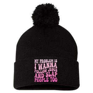 My Problem Is I Want To Follow Jesus And Slap People Too Pom Pom 12in Knit Beanie