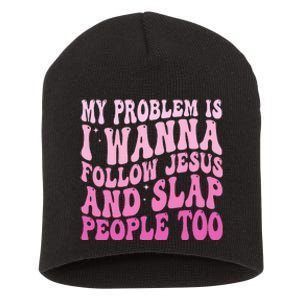 My Problem Is I Want To Follow Jesus And Slap People Too Short Acrylic Beanie