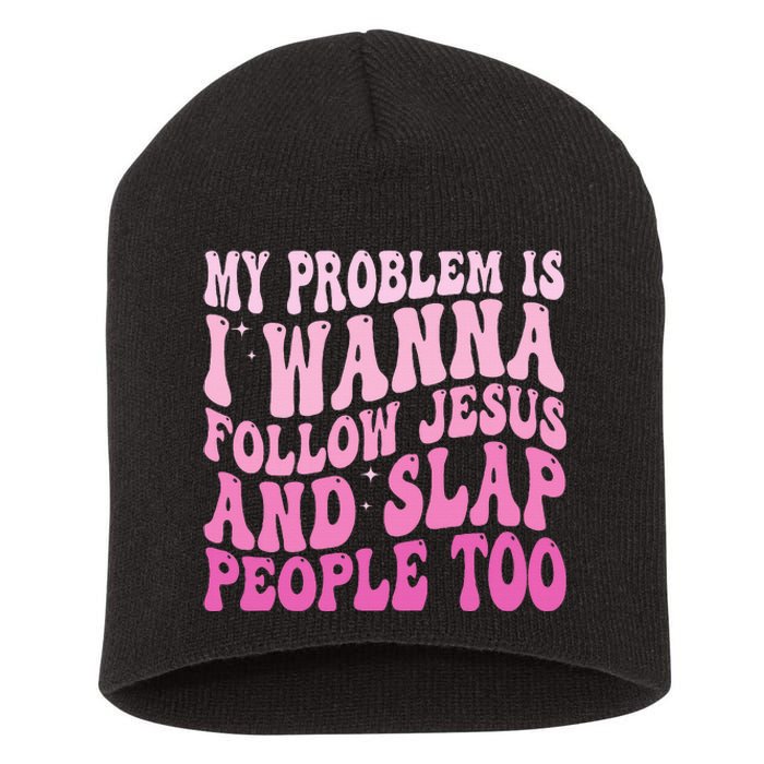 My Problem Is I Want To Follow Jesus And Slap People Too Short Acrylic Beanie