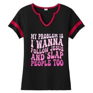 My Problem Is I Want To Follow Jesus And Slap People Too Ladies Halftime Notch Neck Tee