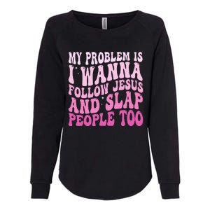 My Problem Is I Want To Follow Jesus And Slap People Too Womens California Wash Sweatshirt