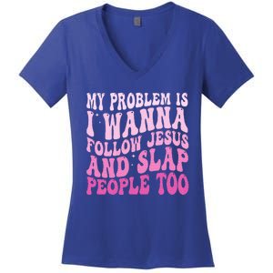 My Problem Is I Want To Follow Jesus And Slap People Too Women's V-Neck T-Shirt