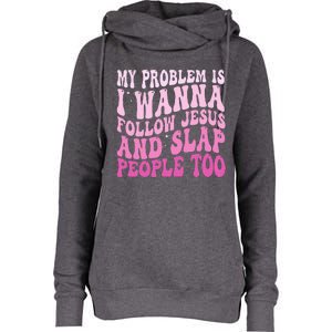 My Problem Is I Want To Follow Jesus And Slap People Too Womens Funnel Neck Pullover Hood