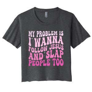 My Problem Is I Want To Follow Jesus And Slap People Too Women's Crop Top Tee