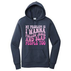 My Problem Is I Want To Follow Jesus And Slap People Too Women's Pullover Hoodie