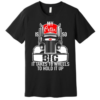 My Peter Is So Big Truck Driver Premium T-Shirt