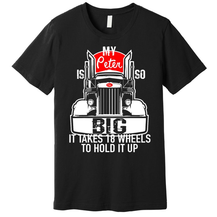 My Peter Is So Big Truck Driver Premium T-Shirt